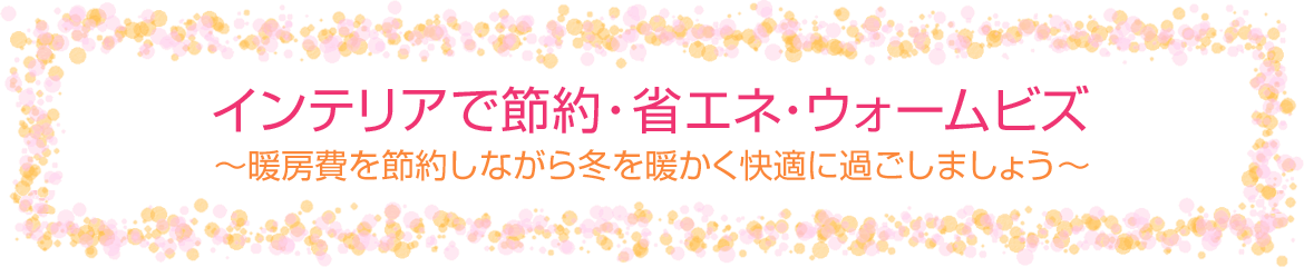 インテリアで節約・省エネ・ウォームビズ