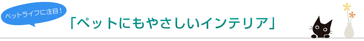 ペットにもやさしいインテリア